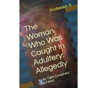 The Woman Who Was Caught In Adultery: Allegedly: An Air Tight Conspiracy That Failed
