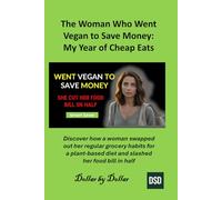 The Woman Who Went Vegan to Save Money: My Year of Cheap Eats: Discover how a woman swapped out her regular grocery habits for a plant-based diet and slashed her food bill in half