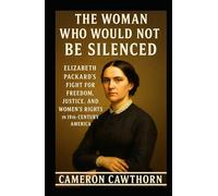 The Woman Who Would Not Be Silenced: Elizabeth Packard’s Fight for Freedom, Justice, and Women’s Rights in 19th-Century America