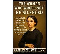 The Woman Who Would Not Be Silenced: Elizabeth Packard’s Fight for Freedom, Justice, and Women’s Rights in 19th-Century America