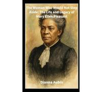 The Woman Who Would Not Step Aside: The Life and Legacy of Mary Ellen Pleasant