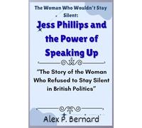 The Woman Who Wouldn’t Stay Silent: Jess Phillips and the Power of Speaking Up: “The Story of the Woman Who Refused to Stay Silent in British Politics”