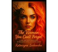The Woman You Can't Forget: A Raw and Unfiltered Story of Breaking Down and Rising Again