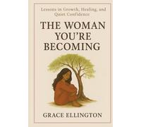 The Woman You’re Becoming: Lessons in Growth, Healing, and Quiet Confidence