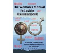 The Woman's Manual For Surviving Men and Relationships: A book every woman should read and pass on to her daughter