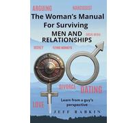 The Woman's Manual For Surviving Men and Relationships: Learn from a guy's perspective