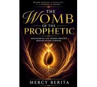 The Womb Of The Prophetic: Discovering the hidden process behind divine purpose