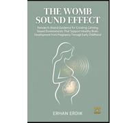 THE WOMB SOUND EFFECT: Research-Based Guidance for Creating Calming Sound Environments That Support Healthy Brain Development from Pregnancy Through Early Childhood