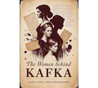 The Women Behind Kafka: Love, Loss, and Inspiration