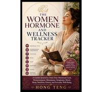 THE WOMEN HORMONE AND WELLNESS TRACKER: A Guided Journal to Track Your Menstrual Cycle, Perimenopause, Menopause, Symptoms, Mood, Sleep, Nutrition, Fitness, and Everyday Well-Being