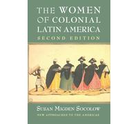 The Women of Colonial Latin America - Socolow Susan Migden