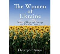 The Women of Ukraine: Stories of Hope and Courage in a War-torn Country