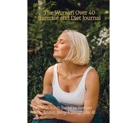 The Women Over 40 Exercise and Diet Journal: For Hormone Balance, Energy & Strength.