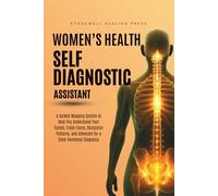 The Women’s Health Self Diagnostic Assistant: A Guided Mapping System to Help You Understand Your Cycles, Track Flares, Recognize Patterns, and Advocate for a Clear Hormonal Diagnosis
