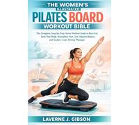 THE WOMEN’S ILLUSTRATED PILATES BOARD WORKOUT BIBLE: The Complete Step-by-Step Home Workout Guide to Burn Fat, Tone Your Body, Strengthen Your Core, Improve Balance, and Sculpt a Lean Strong Physique