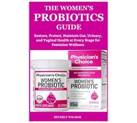 THE WOMEN’S PROBIOTICS GUIDE: Restore, Protect, Maintain Gut, Urinary, and Vaginal Health at Every Stage for Feminine Wellness