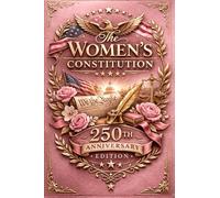 The Women's Constitution - 250th Anniversary Edition: America’s Founding Documents Through the Lens of Women’s History