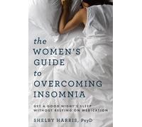 The Women's Guide to Overcoming Insomnia: Get a Good Night's Sleep Without Relying on Medication