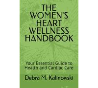 THE WOMEN'S HEART WELLNESS HANDBOOK: Your Essential Guide to Health and Cardiac Care
