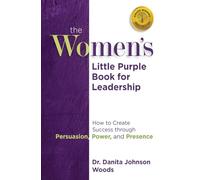The Women's Little Purple Book for Leadership: How to Create Success through Persuasion, Power, and Presence