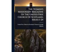 The Women's Missionary Magazine Of The United Free Church Of Scotland, Issues 1-24