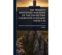 The Women's Missionary Magazine Of The United Free Church Of Scotland, Issues 1-24