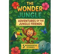 The Wonder Jungle: Adventures of the Jungle Friends - 5 Wonderful Stories!: Heartwarming Jungle Tales of Friendship, Kindness, and Fun for Little Explorers (Ages 4-8)