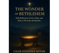 The Wonder of Bethlehem: Daily Reflections of Love, Hope, and Faith as We Await the Messiah