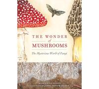 The Wonder of Mushrooms: The Mysterious World of Fungi