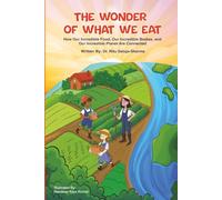 The Wonder of What We Eat: How Our Incredible Food, Our Incredible Bodies, and Our Incredible Planet are Connected