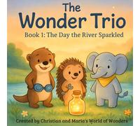 The Wonder Trio: The Day the River Sparkled: A heartwarming story about friendship, teamwork, and the magic of discovery.