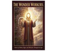 The Wonder Workers: Stories of Saints, Signs, and Miracles Through the Ages