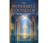 The Wonderful Counselor™: A Catholic Christian Woman's Path to Emotional Healing, Somatic Peace, and Wholeness in Christ