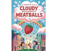 The Wonderful Story Of Cloudy With A Chance Of Meatballs