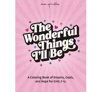 The Wonderful Things I'll Be: A Coloring Book of Dreams, Goals, and Hope for Girls 7-12