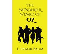 The Wonderful Wizard Of Oz: A Classic Fairy Tale Of Magic And Adventure