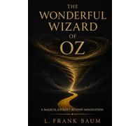 THE WONDERFUL WIZARD OF OZ: A MAGICAL JOURNEY BEYOND IMAGINATION
