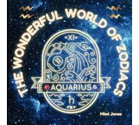 The Wonderful World of Zodiacs Aquarius: An Easy-to-understand Guide for All Ages