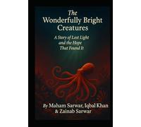 The Wonderfully Bright Creatures: A Story of Lost Light and the Hope That Found It