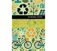 The Wonderfully Weird World of Sustainable Living: Your Practical, Playful Guide to Going Green, Saving Money, and Embracing an Eco-Friendly Lifestyle