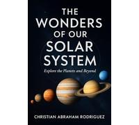 The Wonders of Our Solar System: Explore the Planets and Beyond
