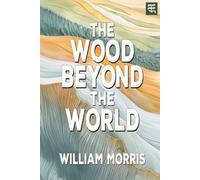 The Wood Beyond the World: The 1894 Tale of Enchanted Lands, Forbidden Sorcery, and a Hero’s Quest (with Commentary)