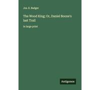 The Wood King; Or, Daniel Boone's last Trail: in large print