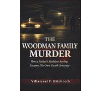 The Woodman Family Murder: How a Father's Ruthless Saying Became His Own Death Sentence