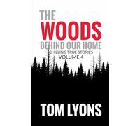 The Woods Behind Our Home: Chilling True Stories, Volume 4