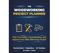 The Woodworking Project Planner: Plan your builds, Track mistakes, and Improve your skills with every project
