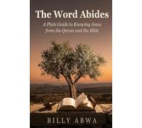 The Word Abides: A Plain Guide to Knowing Jesus from the Quran and the Bible
