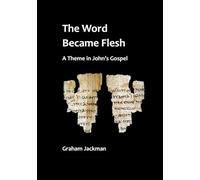 The Word Became Flesh: A theme in John's Gospel