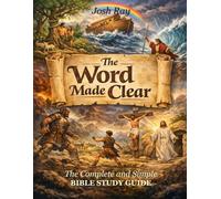 The Word Made Clear: The Complete and Simple Bible Study Guide - Every Book Explained from Genesis to Revelation