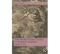 The Word Made Flesh: Lutheran Bodies, 1600 -1720